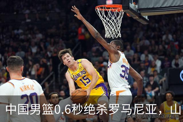 中国男篮0.6秒绝杀罗马尼亚，山东小将再立新功，新赛季必进一队